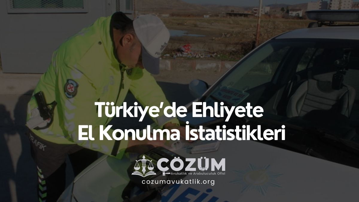 Türkiye’de Ehliyete El Konulma İstatistikleri