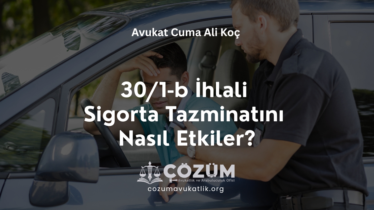 30/1-b İhlali Sigorta Tazminatını Nasıl Etkiler?