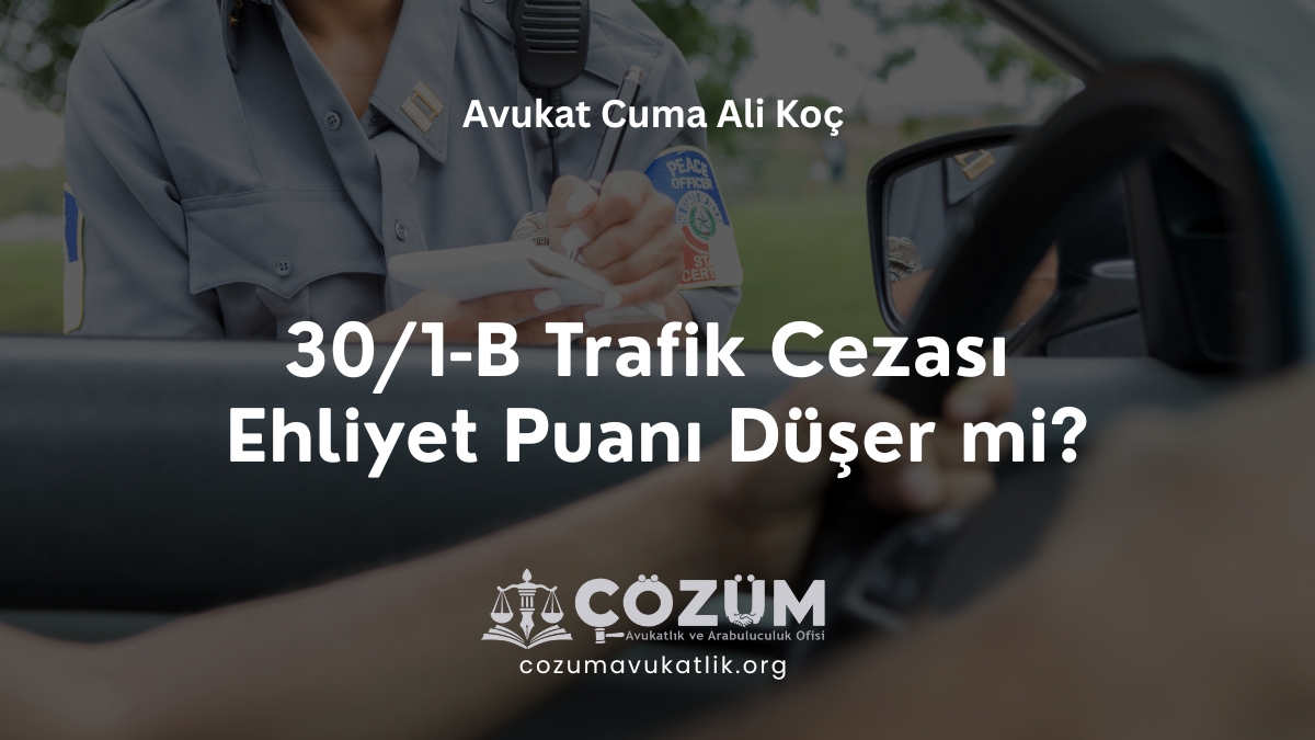 30/1-B Trafik Cezası Ehliyet Puanı Düşer mi?