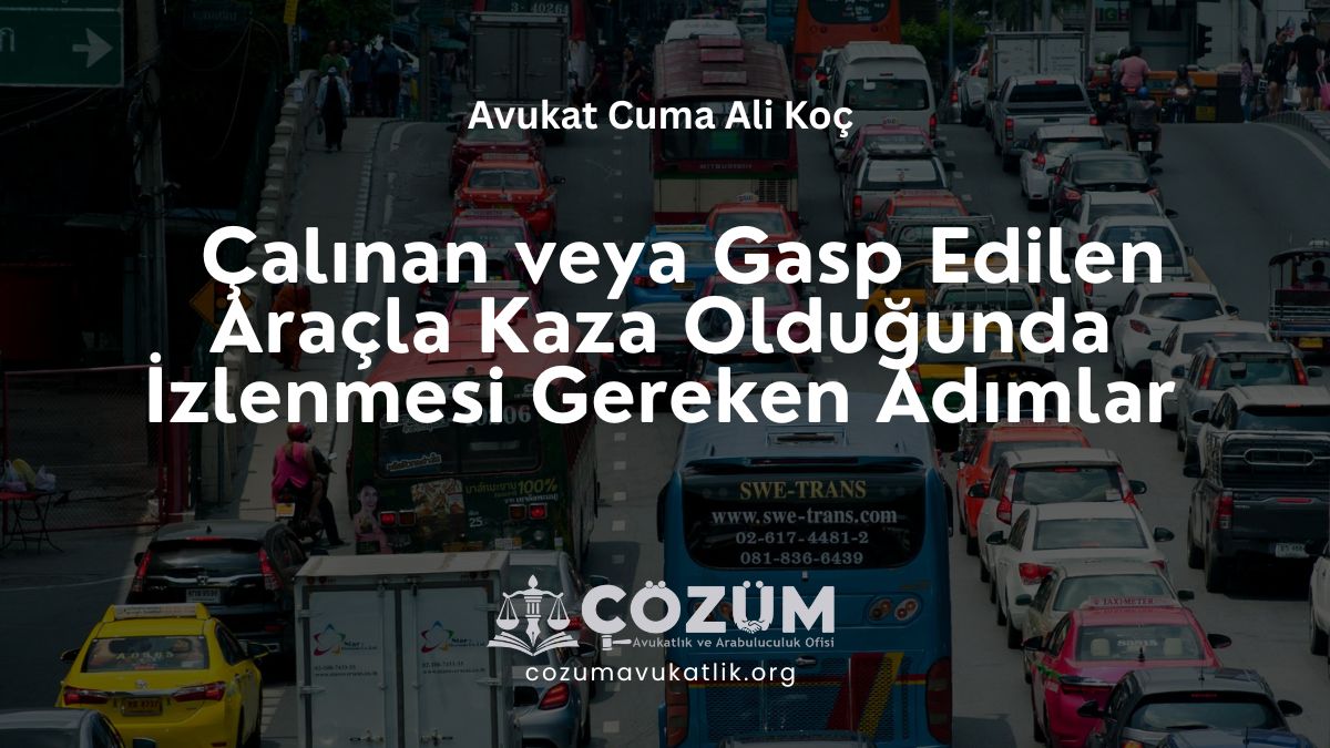 Çalınan veya Gasp Edilen Araçla Kaza Olduğunda İzlenmesi Gereken Adımlar