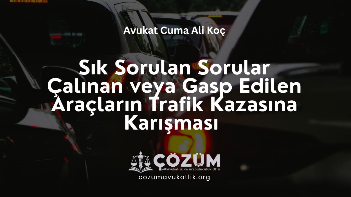Sık Sorulan Sorular- Çalınan veya Gasp Edilen Araçların Trafik Kazalarına Karışması
