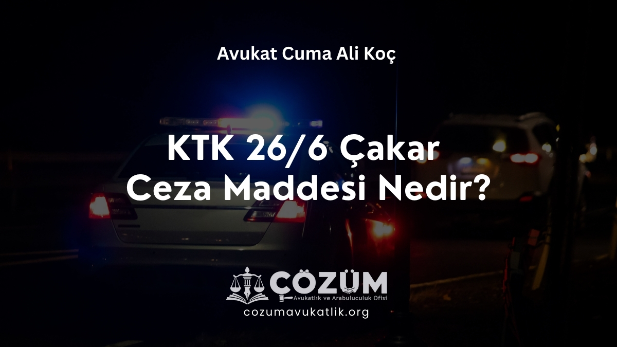 KTK 26/6 Çakar Ceza Maddesi Nedir?