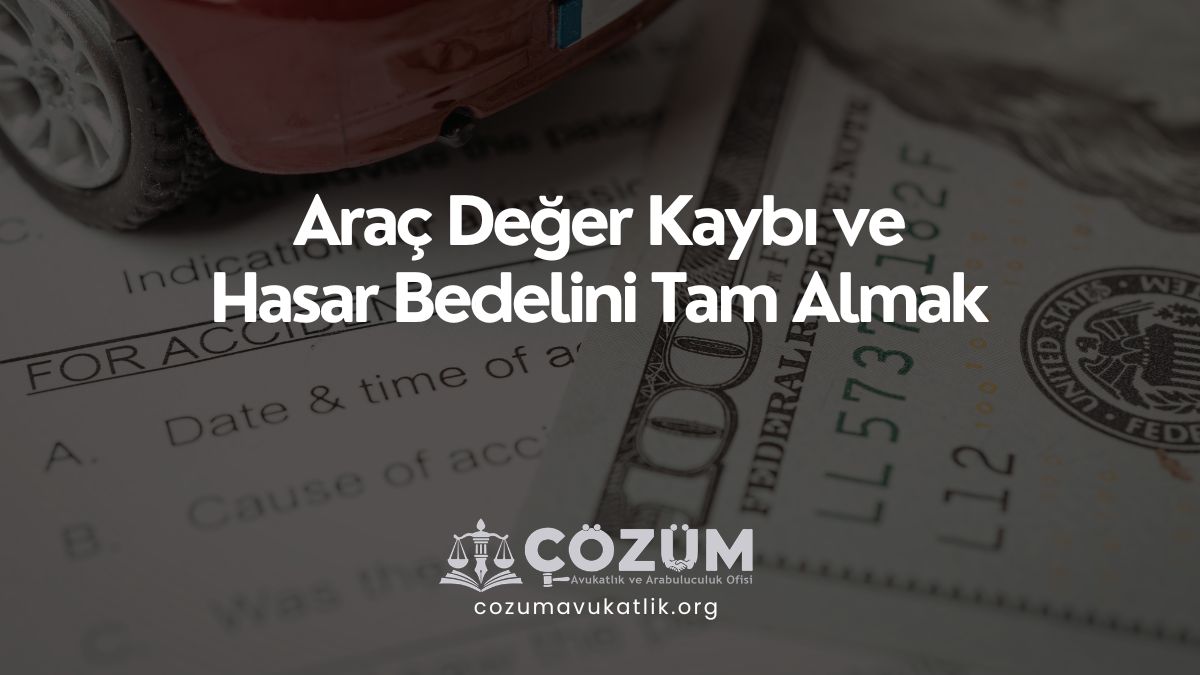Araç Değer Kaybı ve Hasar Bedelini Tam Almak