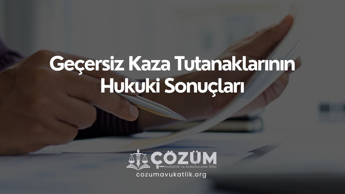 Geçersiz Kaza Tutanaklarının Hukuki Sonuçları