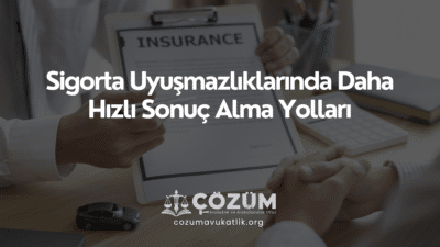Sigorta Uyuşmazlıklarında Daha Hızlı Sonuç Alma Yolları