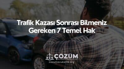 Trafik Kazası Sonrası Bilmeniz Gereken 7 Temel Hak