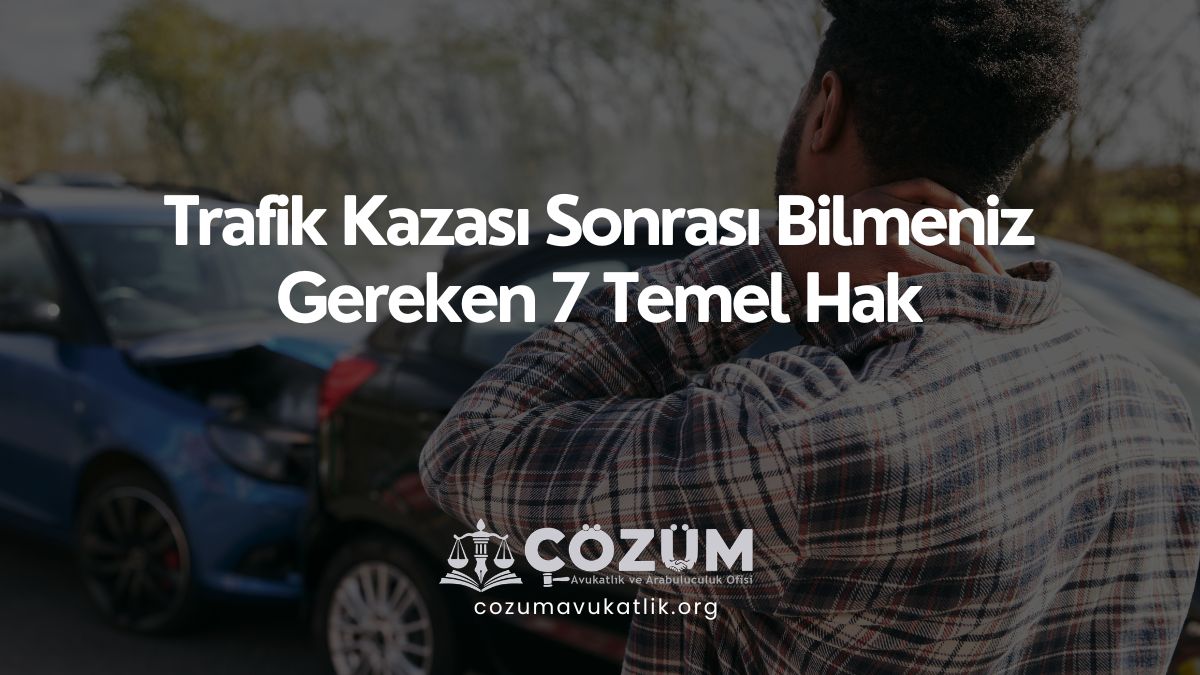 Trafik Kazası Sonrası Bilmeniz Gereken 7 Temel Hak