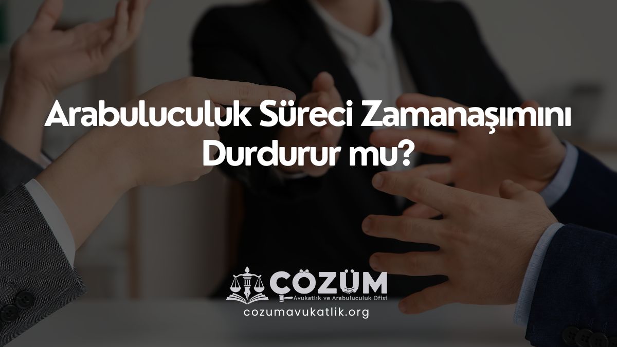 Arabuluculuk Süreci Zamanaşımını Durdurur mu