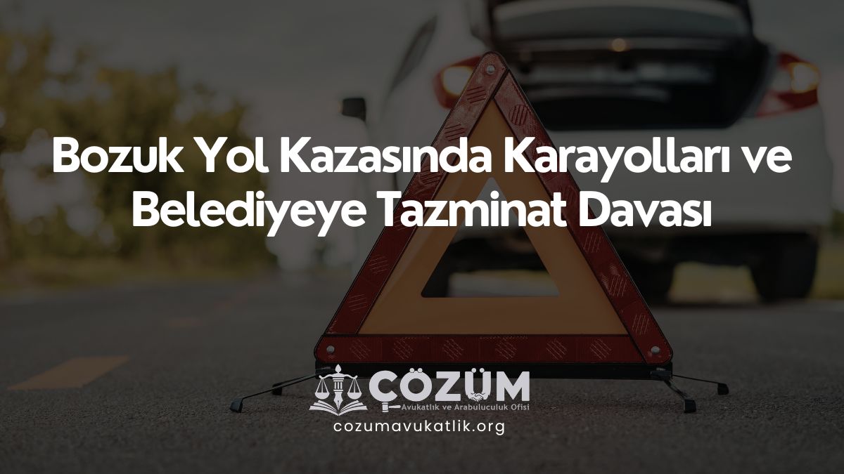 Bozuk Yol Kazasında Karayolları ve Belediyeye Tazminat Davası