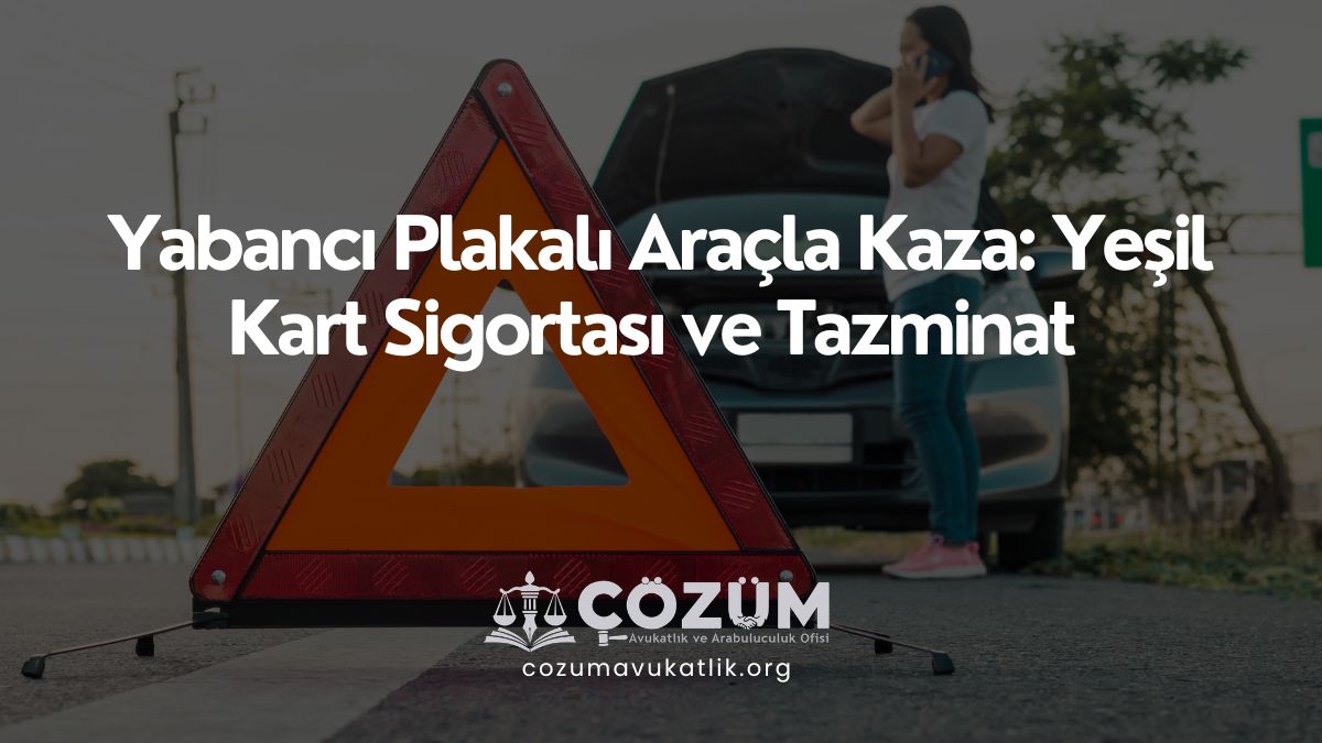 Yabancı Plakalı Araçla Kaza: Yeşil Kart Sigortası ve Tazminat